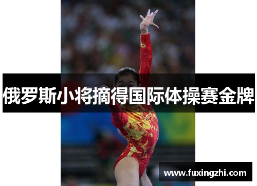 俄罗斯小将摘得国际体操赛金牌